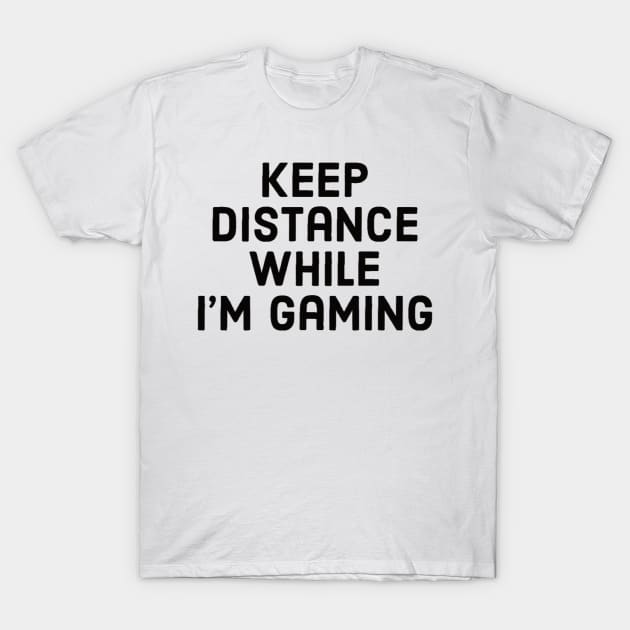Keep distance while I’m gaming T-Shirt by GAMINGQUOTES
